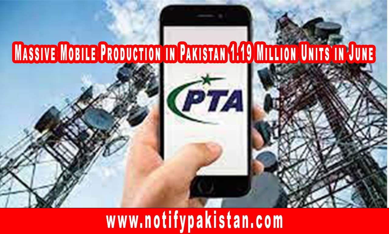 Massive Mobile Production in Pakistan 1.19 Million Units in June