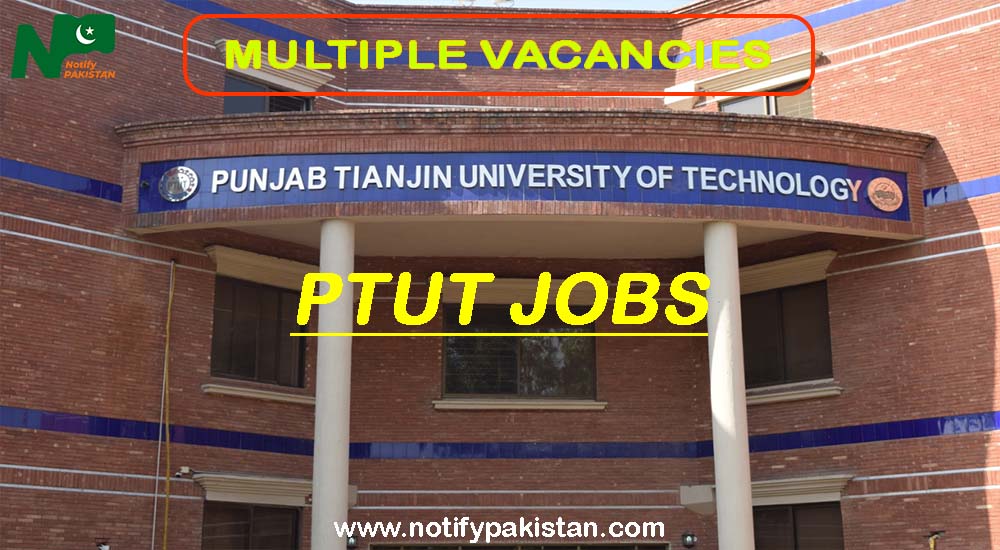 Punjab Tianjin University of Technology PTUT Lahore Jobs 2023
