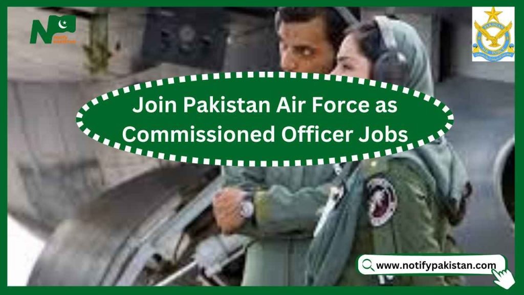 Join Pakistan Air Force as Commissioned Officer Jobs 2024 - Notify Pakistan