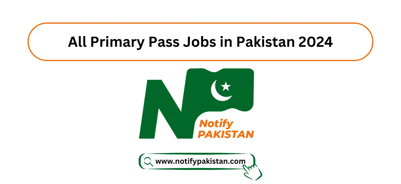 Latest Primary Pass Jobs in Pakistan 2024