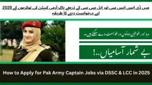 How to Apply for Pak Army Captain Jobs via DSSC & LCC in 2025